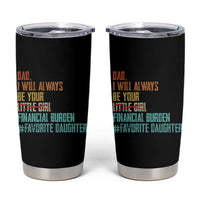Dad I Will Always Be Your Financial Burden Tumbler Cup Funny Girl Dad