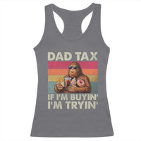 Dad Tax If I Am Buying I Am Trying Racerback Tank Top Funny Bigfoot Dad Father's Day Fast Food