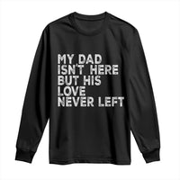 My Dad Isn't Here But His Love Never Left Memorial Father Long Sleeve Shirt