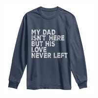 My Dad Isn't Here But His Love Never Left Memorial Father Long Sleeve Shirt