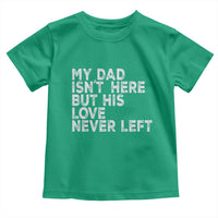 My Dad Isn't Here But His Love Never Left Memorial Father Toddler T Shirt