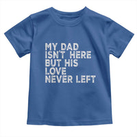 My Dad Isn't Here But His Love Never Left Memorial Father Toddler T Shirt