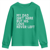 My Dad Isn't Here But His Love Never Left Memorial Father Youth Sweatshirt