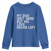 My Dad Isn't Here But His Love Never Left Memorial Father Youth Sweatshirt