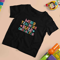 Teacher's Quote T Shirt For Kid Weird Teacher Build Character Colorful Flowers - Wonder Print Shop