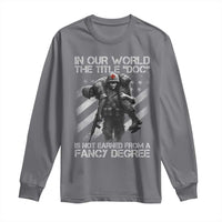 Combat Medic Long Sleeve Shirt In Our World The Title Doc Is Not Earned Form A Fancy Degree - Wonder Print Shop