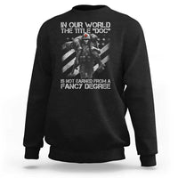 Combat Medic Sweatshirt In Our World The Title Doc Is Not Earned Form A Fancy Degree - Wonder Print Shop
