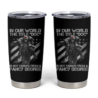 Combat Medic Tumbler Cup In Our World The Title Doc Is Not Earned Form A Fancy Degree - Wonder Print Shop