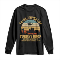 Funny Thanksgiving Day Turkey Drop Long Sleeve Shirt As God Is My Witness I Thought Turkeys Could Fly - Wonder Print Shop
