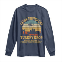 Funny Thanksgiving Day Turkey Drop Long Sleeve Shirt As God Is My Witness I Thought Turkeys Could Fly - Wonder Print Shop