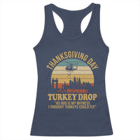 Funny Thanksgiving Day Turkey Drop Racerback Tank Top As God Is My Witness I Thought Turkeys Could Fly - Wonder Print Shop
