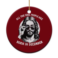 All The Cool People Are Born In December Ceramic Ornament Funny Christmas December Birthday Jesus - Wonder Print Shop