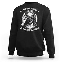All The Cool People Are Born In December Sweatshirt Funny Christmas December Birthday Jesus - Wonder Print Shop