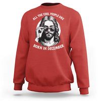 All The Cool People Are Born In December Sweatshirt Funny Christmas December Birthday Jesus - Wonder Print Shop