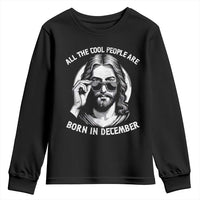 All The Cool People Are Born In December Youth Sweatshirt Funny Christmas December Birthday Jesus - Wonder Print Shop