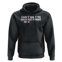 Funny Can't Wait To Gamble Win Today Hoodie Gambling Game