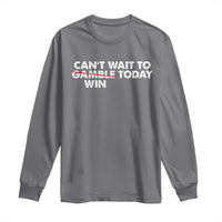 Funny Can't Wait To Gamble Win Today Long Sleeve Shirt Gambling Game
