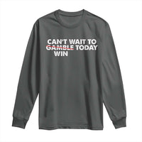 Funny Can't Wait To Gamble Win Today Long Sleeve Shirt Gambling Game