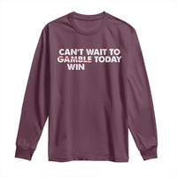 Funny Can't Wait To Gamble Win Today Long Sleeve Shirt Gambling Game