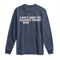 Funny Can't Wait To Gamble Win Today Long Sleeve Shirt Gambling Game