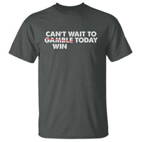 Funny Can't Wait To Gamble Win Today T Shirt Gambling Game