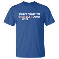 Funny Can't Wait To Gamble Win Today T Shirt Gambling Game
