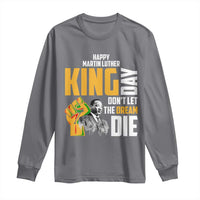 Happy MLK Day Don't Let The Dream Die Long Sleeve Shirt Martin Luther King Black History Month