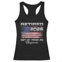 Retired 2026 Not My Problem Anymore Racerback Tank Top Funny Retirement 2026 Vintage American Flag - Wonder Print Shop