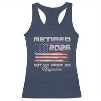 Retired 2026 Not My Problem Anymore Racerback Tank Top Funny Retirement 2026 Vintage American Flag - Wonder Print Shop