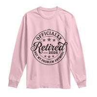 Retirement 2026 Long Sleeve Shirt Funny Officially Retired Not My Problem Anymore - Wonder Print Shop