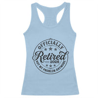 Retirement 2026 Racerback Tank Top Funny Officially Retired Not My Problem Anymore - Wonder Print Shop