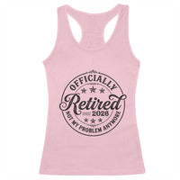 Retirement 2026 Racerback Tank Top Funny Officially Retired Not My Problem Anymore - Wonder Print Shop