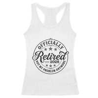 Retirement 2026 Racerback Tank Top Funny Officially Retired Not My Problem Anymore - Wonder Print Shop