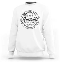 Retirement 2026 Sweatshirt Funny Officially Retired Not My Problem Anymore - Wonder Print Shop