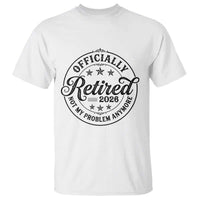Retirement 2026 T Shirt Funny Officially Retired Not My Problem Anymore - Wonder Print Shop