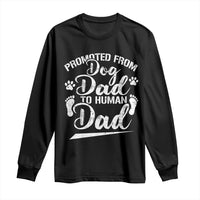 Funny Promoted From Dog Dad To Human Dad Long Sleeve Shirt New Father Paw Father's Day
