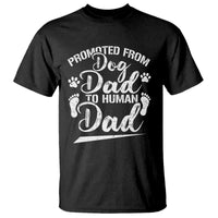 Funny Promoted From Dog Dad To Human Dad T Shirt New Father Paw Father's Day