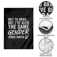 Not to Brag But I Have Been The Same Gender Since Birth Garden Flag