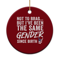 Not to Brag But I Have Been The Same Gender Since Birth Ceramic Ornament