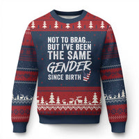 Not to Brag But I Have Been The Same Gender Since Birth Ugly Christmas Sweater
