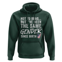 Not to Brag But I Have Been The Same Gender Since Birth Hoodie