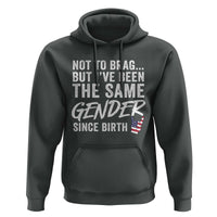 Not to Brag But I Have Been The Same Gender Since Birth Hoodie
