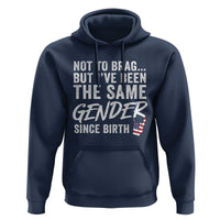 Not to Brag But I Have Been The Same Gender Since Birth Hoodie