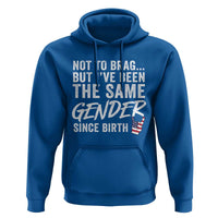 Not to Brag But I Have Been The Same Gender Since Birth Hoodie