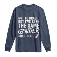Not to Brag But I Have Been The Same Gender Since Birth Long Sleeve Shirt