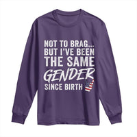 Not to Brag But I Have Been The Same Gender Since Birth Long Sleeve Shirt