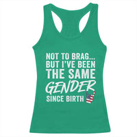 Not to Brag But I Have Been The Same Gender Since Birth Racerback Tank Top