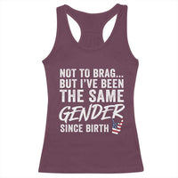 Not to Brag But I Have Been The Same Gender Since Birth Racerback Tank Top