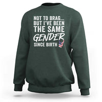 Not to Brag But I Have Been The Same Gender Since Birth Sweatshirt