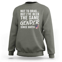 Not to Brag But I Have Been The Same Gender Since Birth Sweatshirt